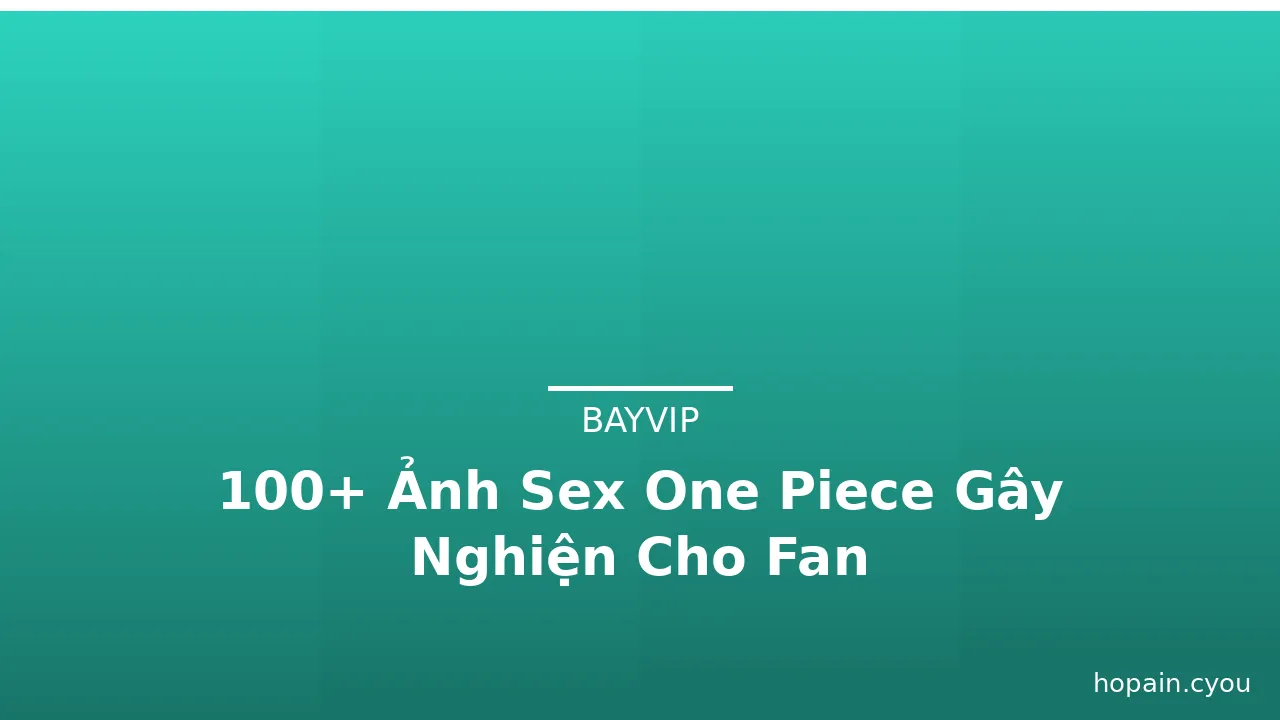 100+ Ảnh Sex One Piece Gây Nghiện Cho Fan