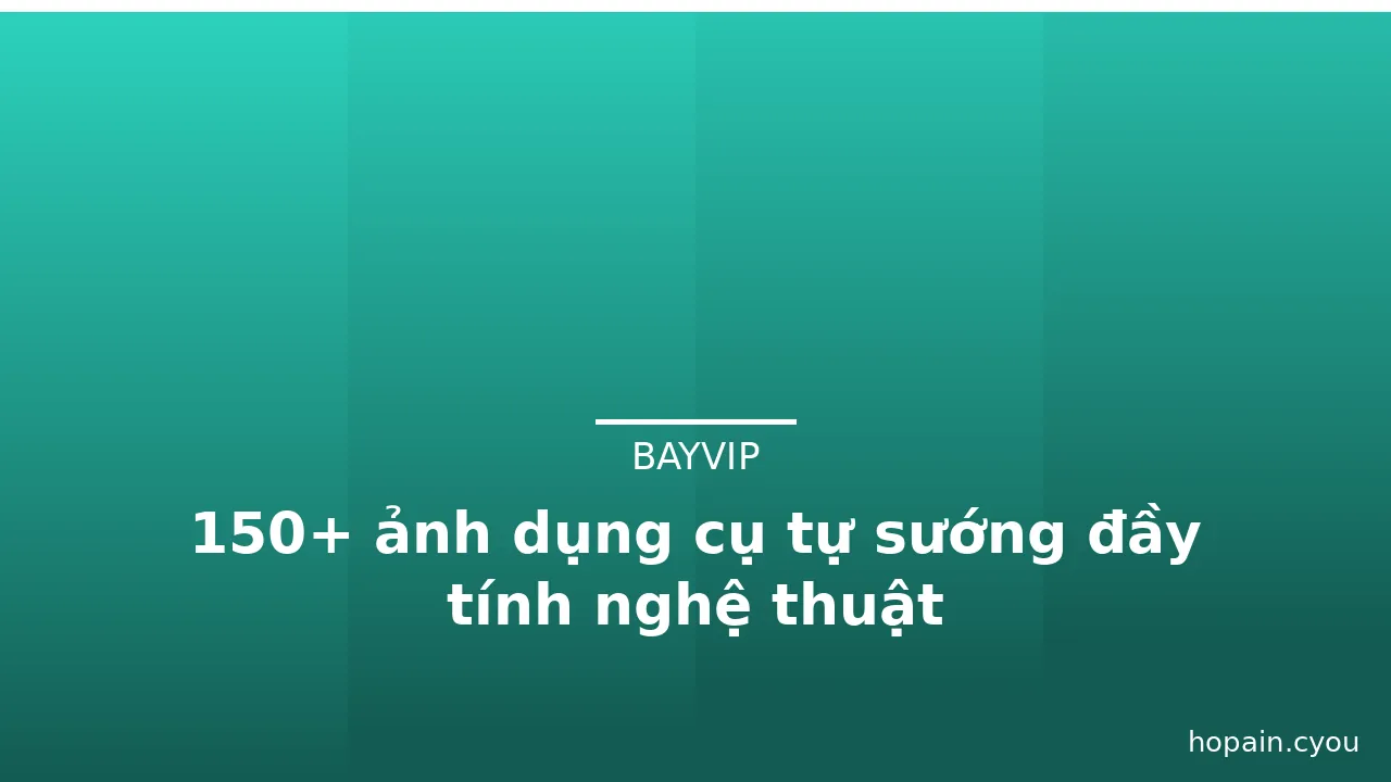 150+ ảnh dụng cụ tự sướng đầy tính nghệ thuật · ảnh 1