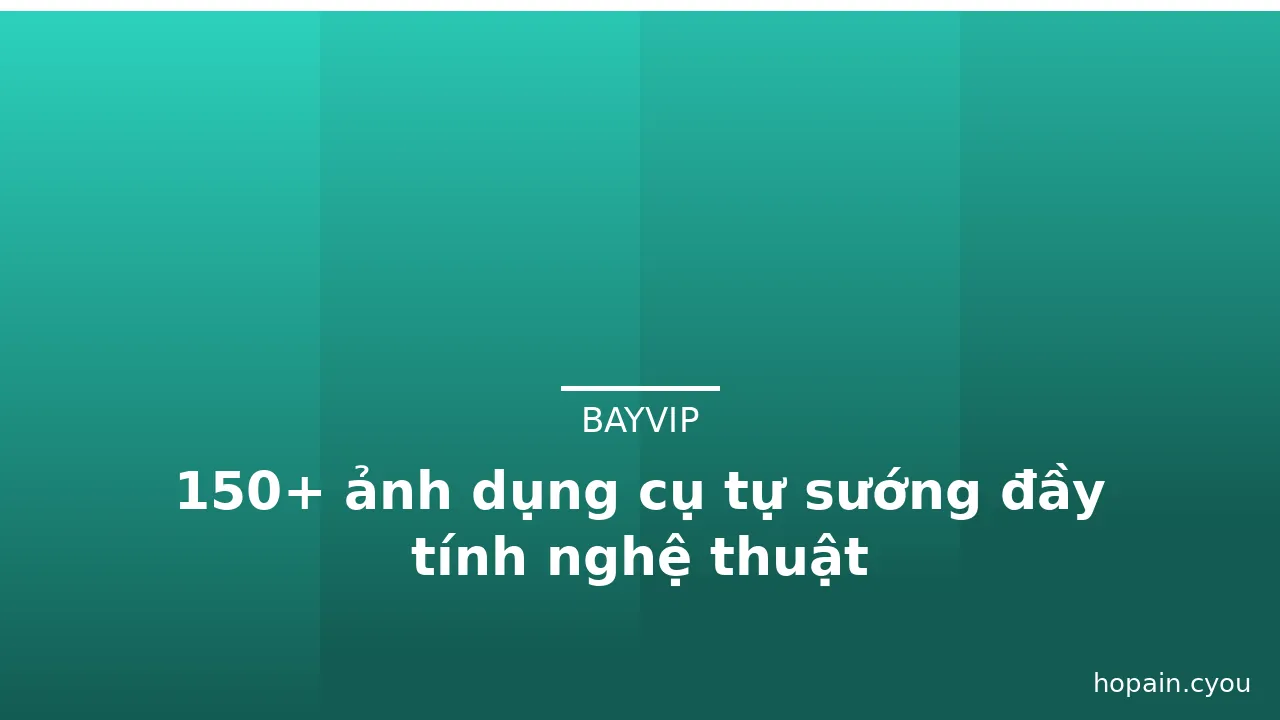 150+ ảnh dụng cụ tự sướng đầy tính nghệ thuật · ảnh 2