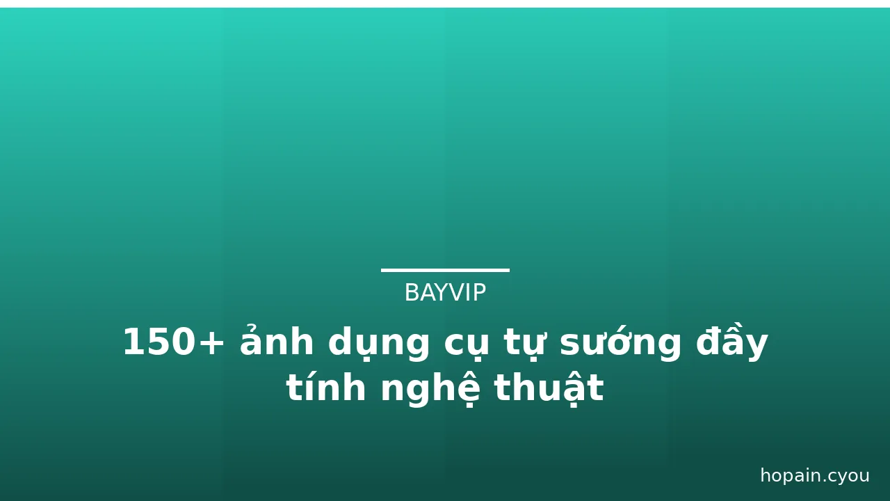 150+ ảnh dụng cụ tự sướng đầy tính nghệ thuật · ảnh 3