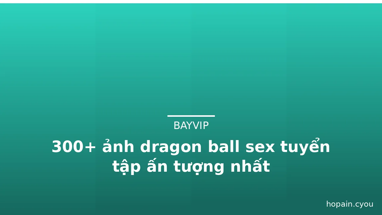 300+ ảnh dragon ball sex tuyển tập ấn tượng nhất · ảnh 2