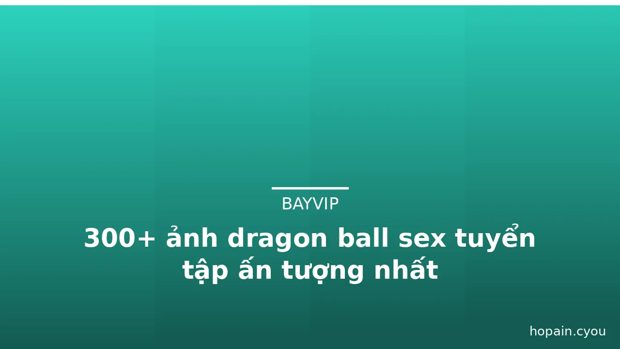300+ ảnh dragon ball sex tuyển tập ấn tượng nhất · ảnh 3