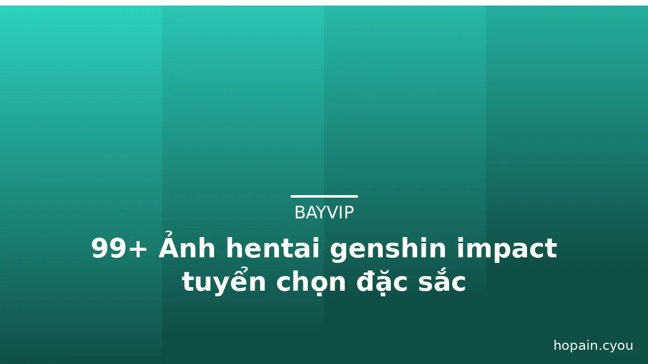 99+ Ảnh hentai genshin impact tuyển chọn đặc sắc · ảnh 1