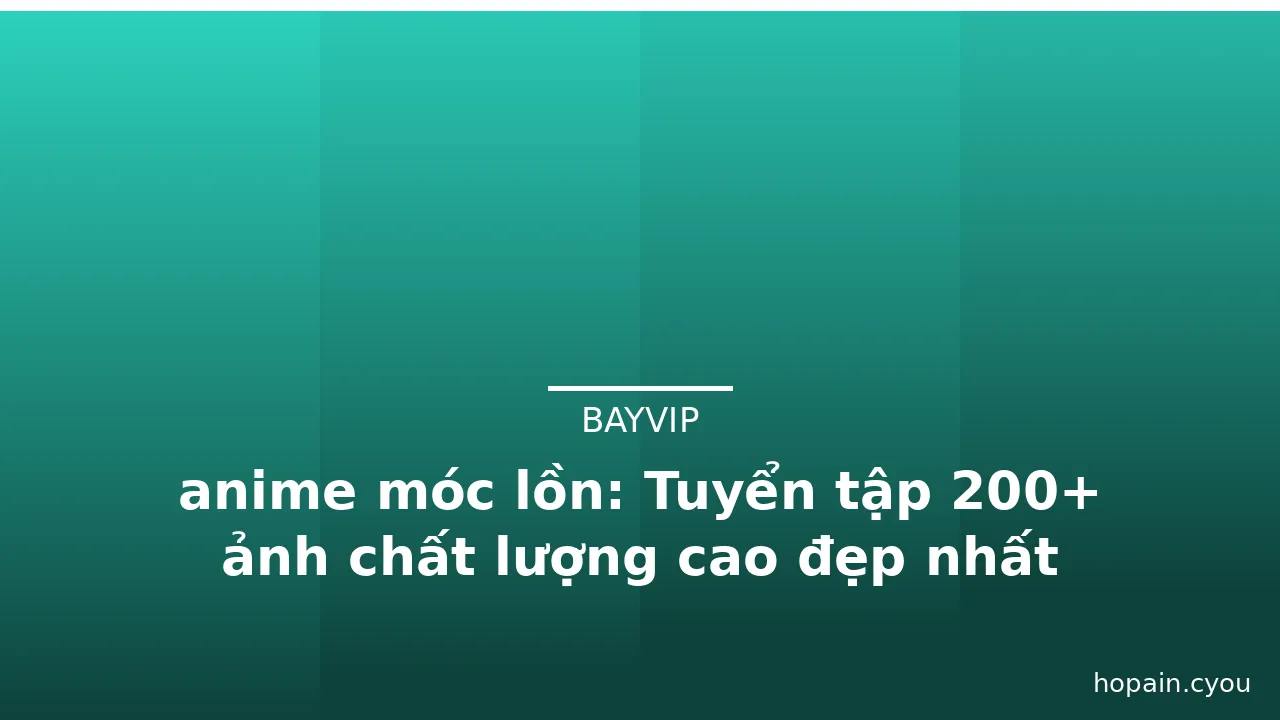 anime móc lồn: Tuyển tập 200+ ảnh chất lượng cao đẹp nhất · ảnh 3