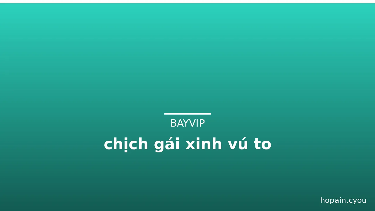 chịch gái xinh vú to