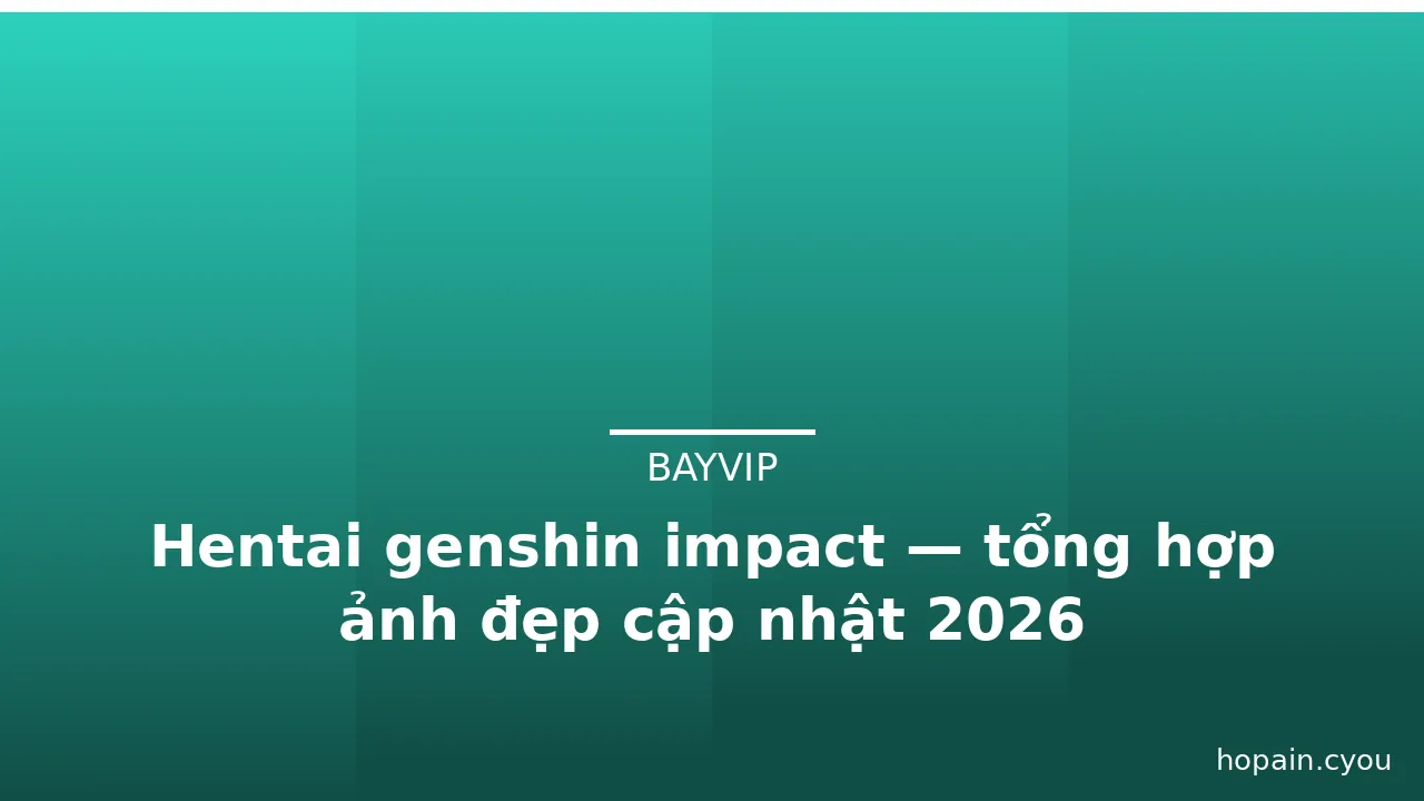 Hentai genshin impact — tổng hợp ảnh đẹp cập nhật 2026 · ảnh 1