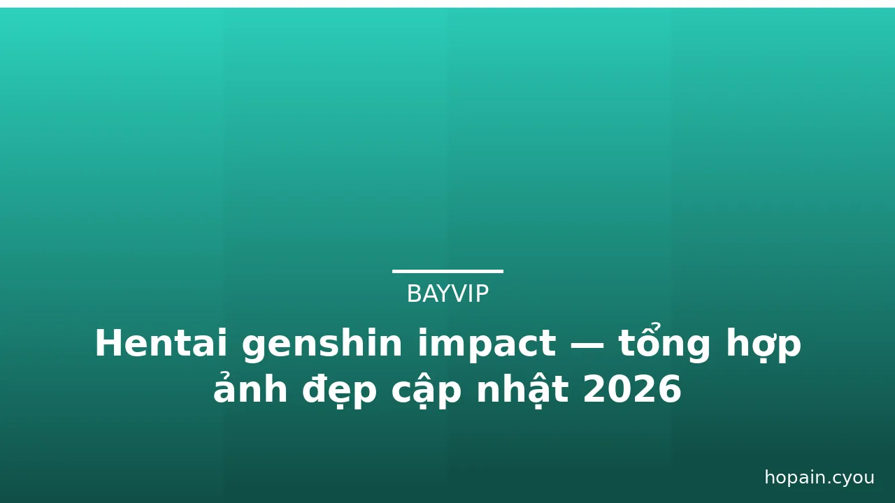 Hentai genshin impact — tổng hợp ảnh đẹp cập nhật 2026 · ảnh 3