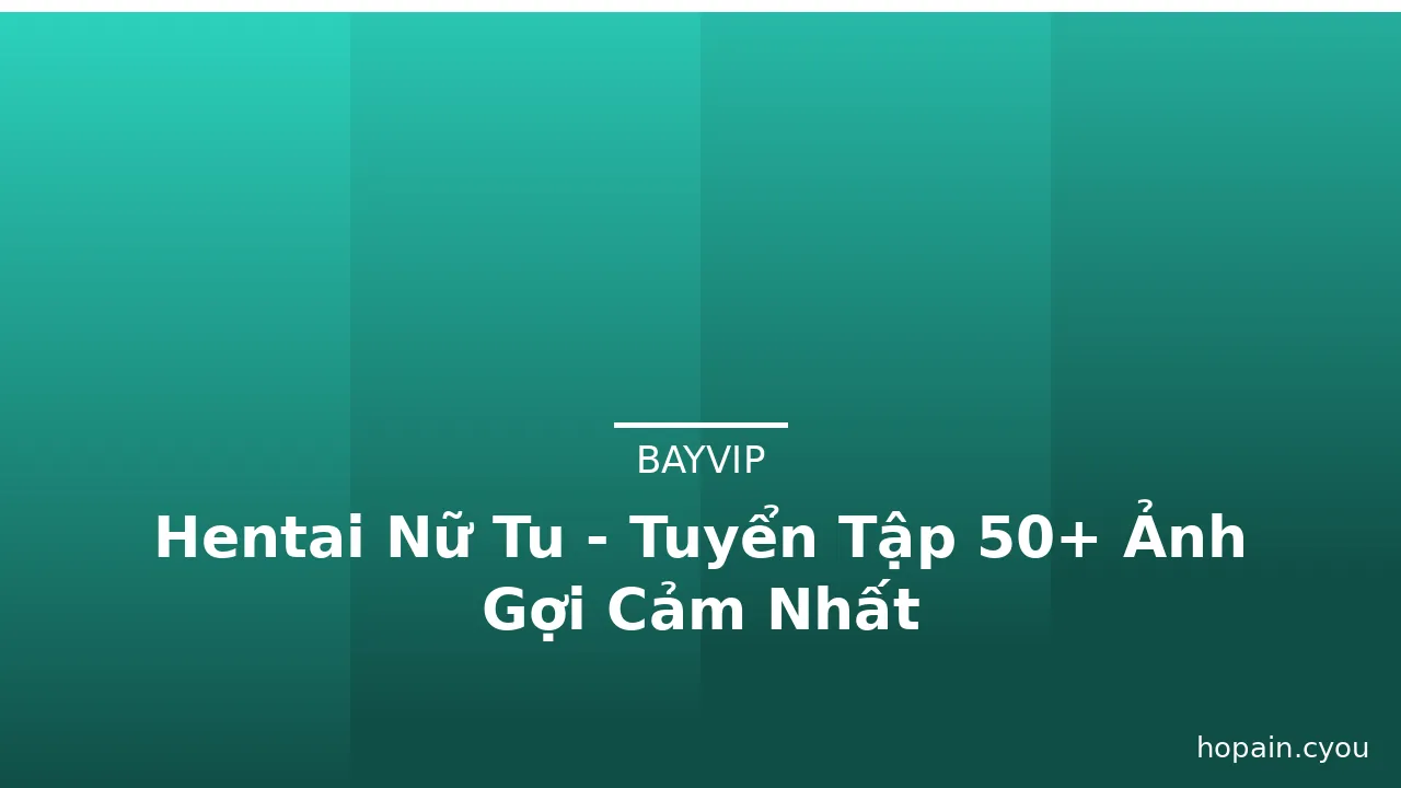 Hentai Nữ Tu - Tuyển Tập 50+ Ảnh Gợi Cảm Nhất