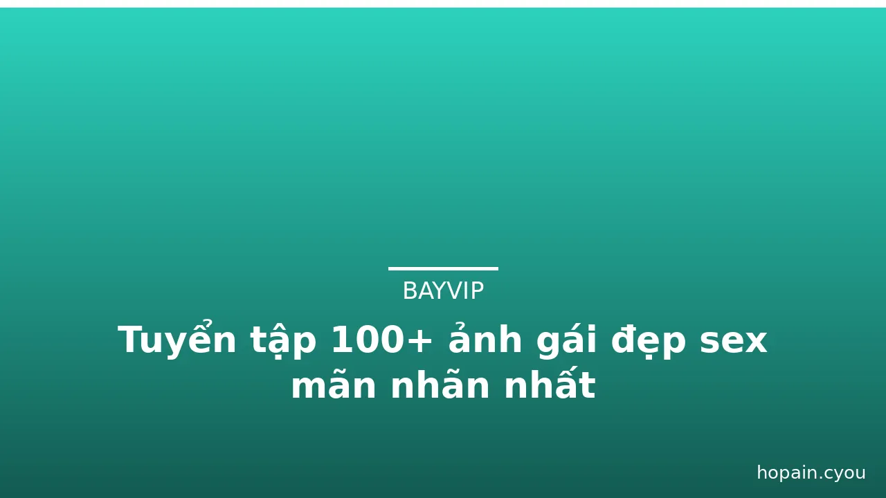 Tuyển tập 100+ ảnh gái đẹp sex mãn nhãn nhất