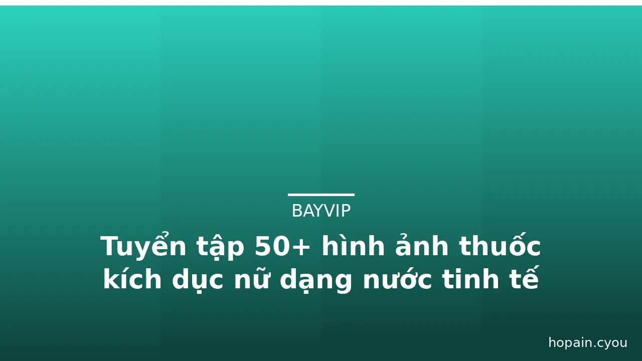 Tuyển tập 50+ hình ảnh thuốc kích dục nữ dạng nước tinh tế