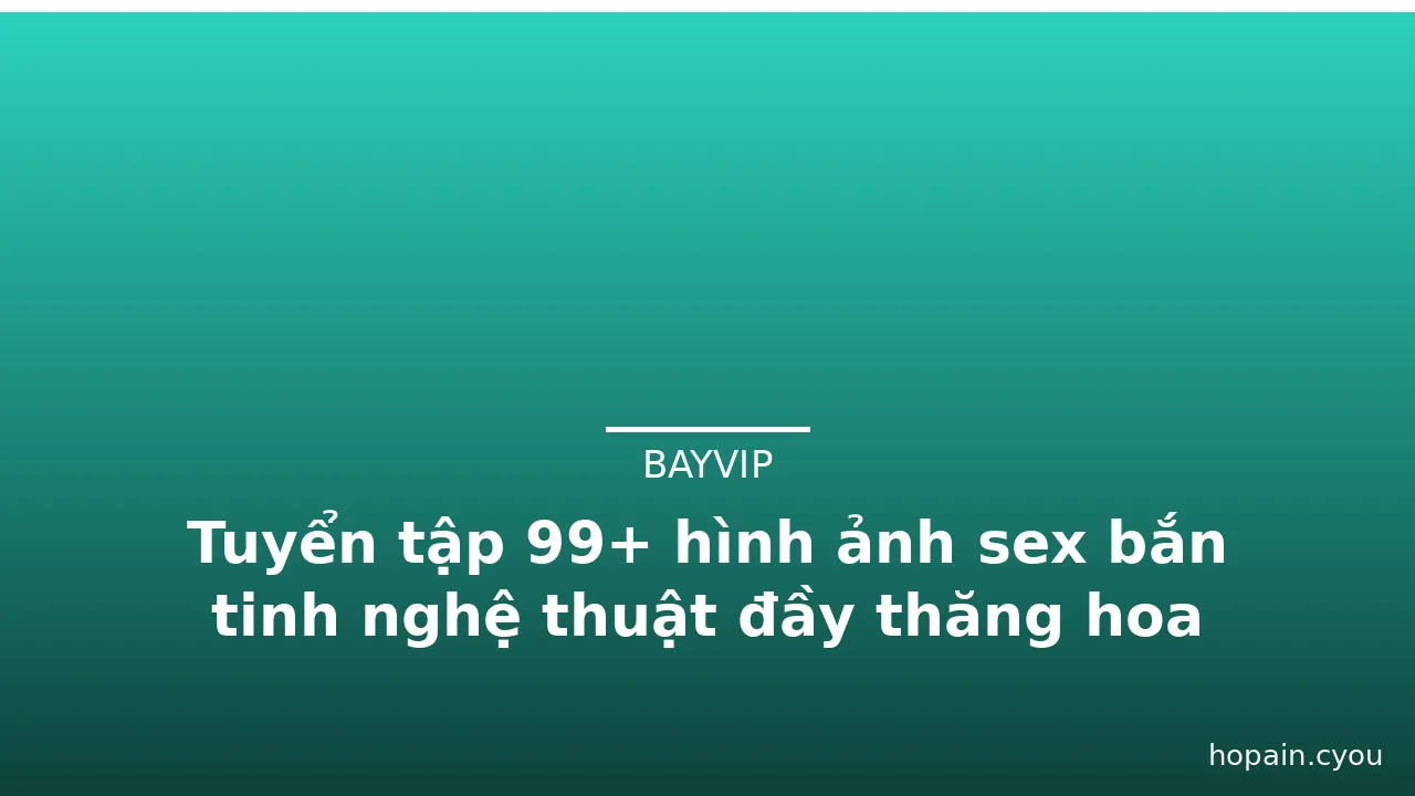 Tuyển tập 99+ hình ảnh sex bắn tinh nghệ thuật đầy thăng hoa · ảnh 1
