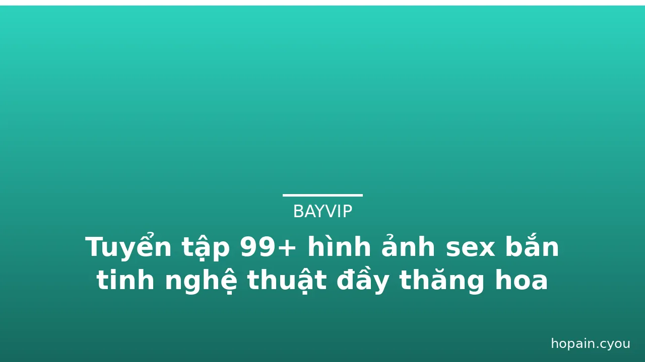 Tuyển tập 99+ hình ảnh sex bắn tinh nghệ thuật đầy thăng hoa · ảnh 2