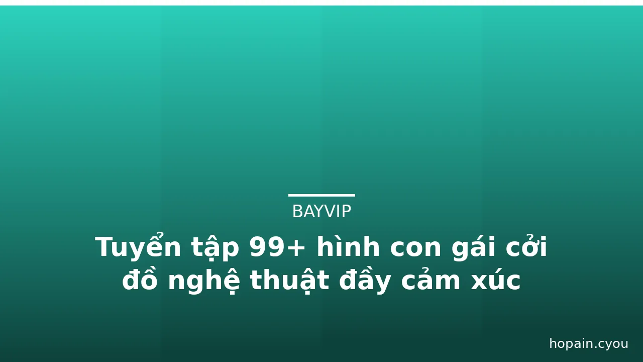 Tuyển tập 99+ hình con gái cởi đồ nghệ thuật đầy cảm xúc